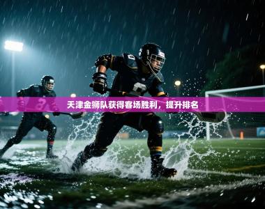 天津金狮队获得客场胜利，提升排名