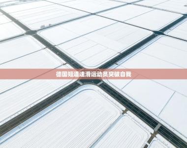 德国短道速滑运动员突破自我