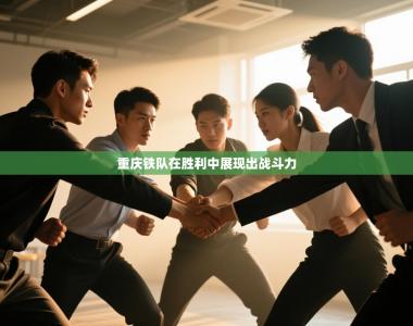 重庆铁队在胜利中展现出战斗力