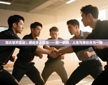 观众掌声雷动，感动令人泪目——那一瞬间，人生与舞台合为一体