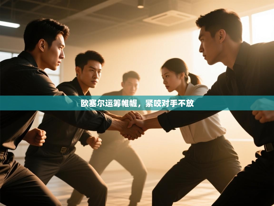 欧塞尔运筹帷幄，紧咬对手不放  第2张