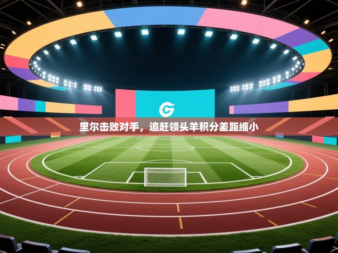 里尔击败对手，追赶领头羊积分差距缩小  第2张